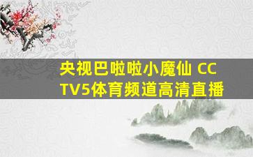 央视巴啦啦小魔仙 CCTV5体育频道高清直播